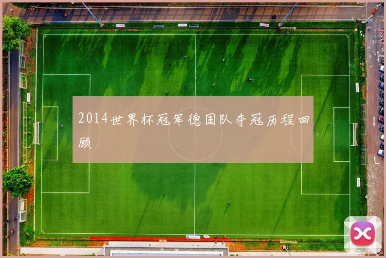 2014世界杯冠军德国队夺冠历程回顾