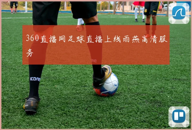360直播网足球直播上线雨燕高清服务