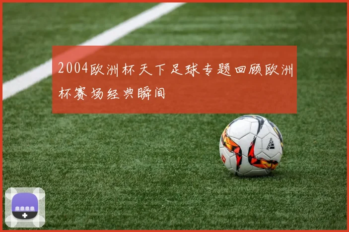 2004欧洲杯天下足球专题回顾欧洲杯赛场经典瞬间