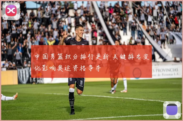 中国男篮积分排行更新 关键排名变化影响奥运资格争夺
